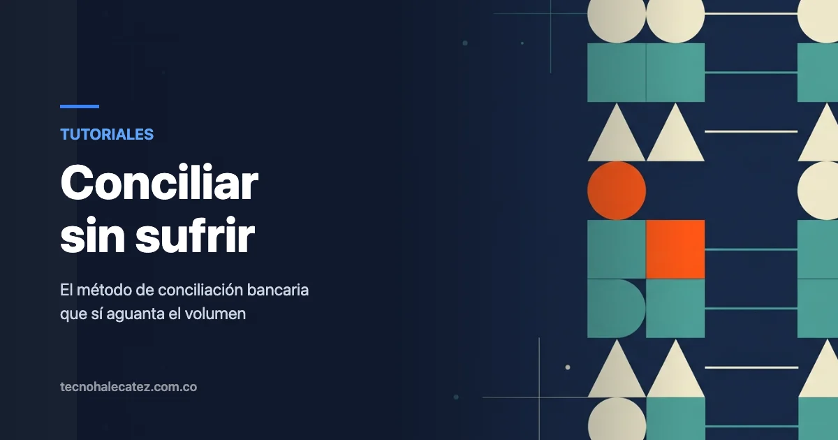Conciliación bancaria en Excel: el método que sí aguanta el volumen